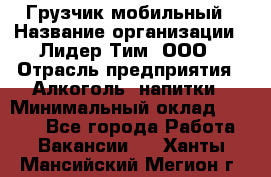 Грузчик мобильный › Название организации ­ Лидер Тим, ООО › Отрасль предприятия ­ Алкоголь, напитки › Минимальный оклад ­ 5 000 - Все города Работа » Вакансии   . Ханты-Мансийский,Мегион г.